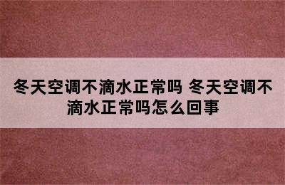 冬天空调不滴水正常吗 冬天空调不滴水正常吗怎么回事